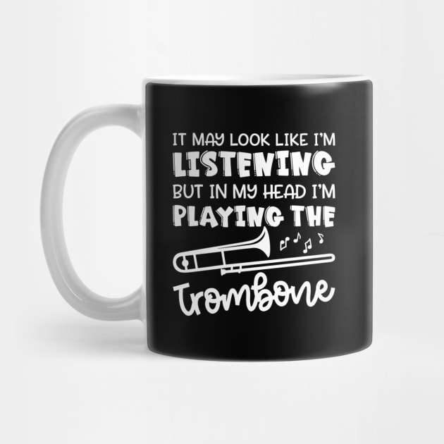 It May Look Like I'm Listening But In My Head I'm Playing The Trombone Marching Band Cute Funny by GlimmerDesigns